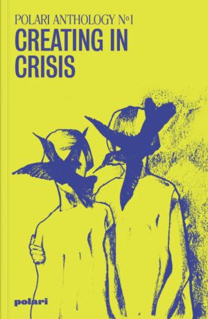 Book cover for Polari Anthology Nº1: Creating in Crisis. Blue text and illustration on a neon yellow background. Illustration shows two figures with their faces covered by blue hummingbirds. The older of the figures (possibly children) has their arm gently around their companion's waist.